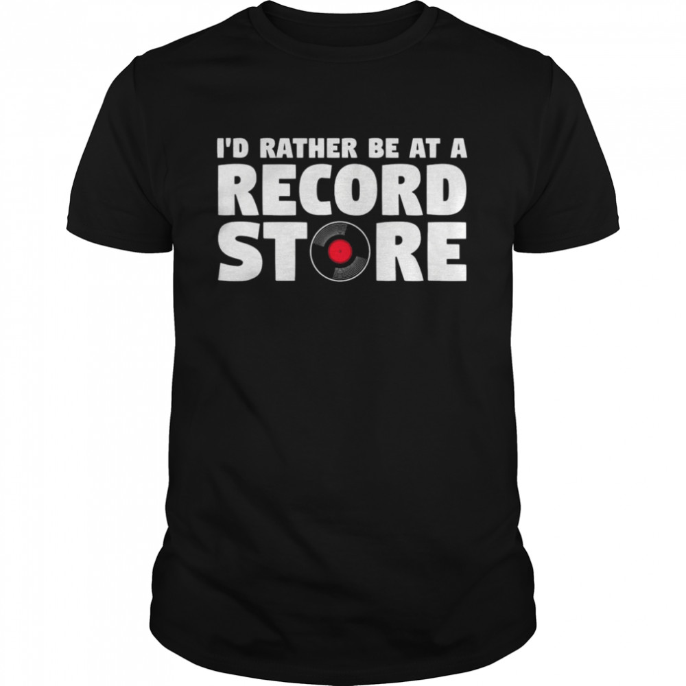 I’d Rather Be At A Record Store Vintage Music Shirt