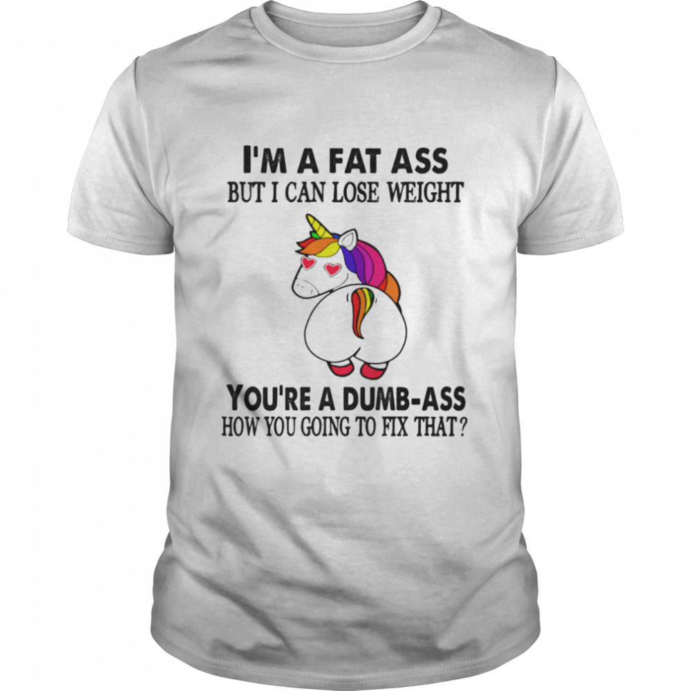 Im a fat ass but I can lose weight shirt