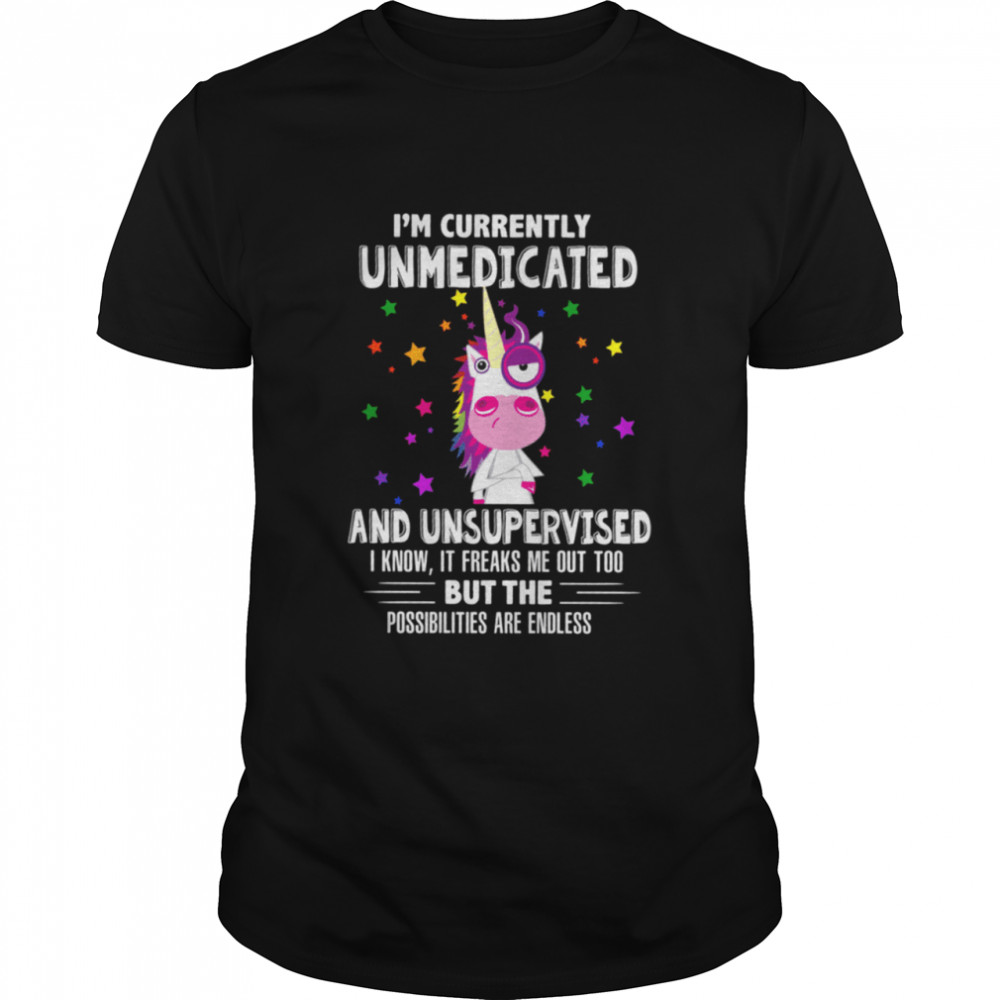 Im Currently Unmedicated And Unsupervised Shirt