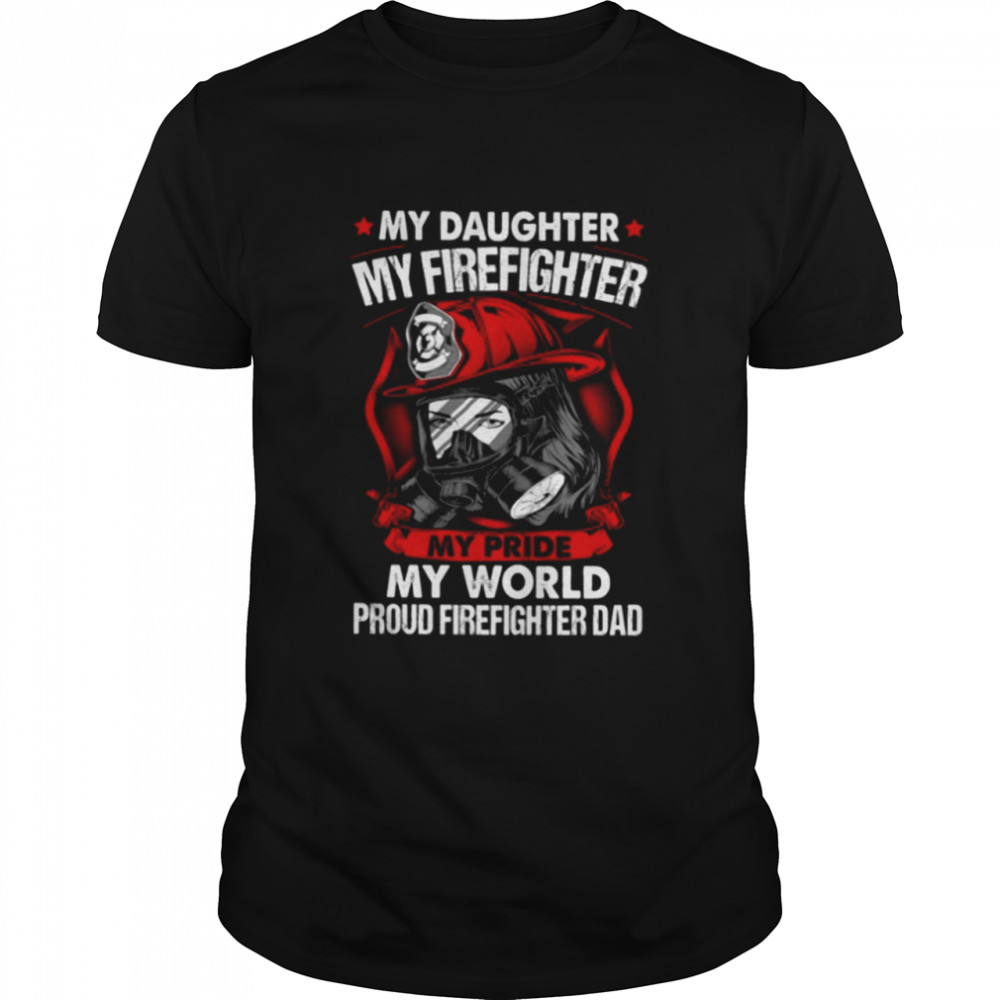 My Daughter My Firefighter My Pride My World Proud Firefighter Dad Classic T-Shirt