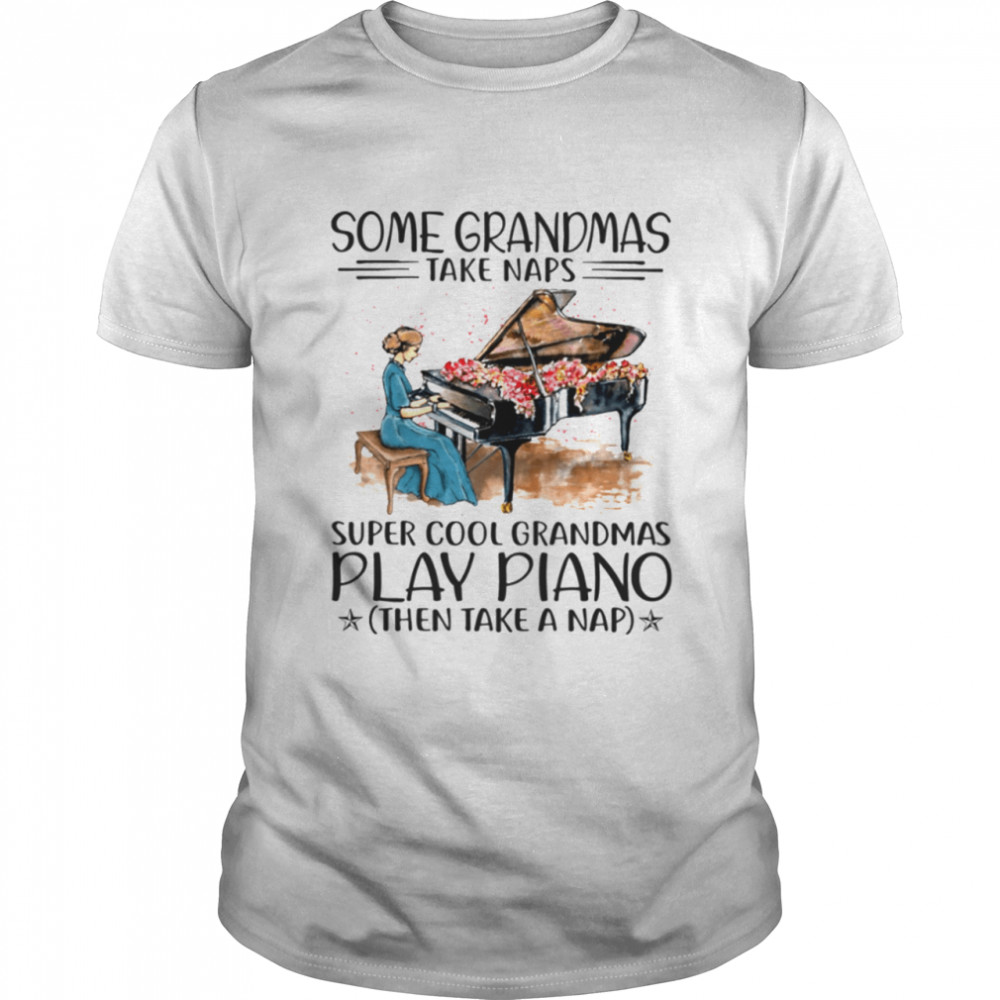 Ome Grandmas Take Naps Super Cool  Grandmas Play Piano Then Take A Nap Shirt