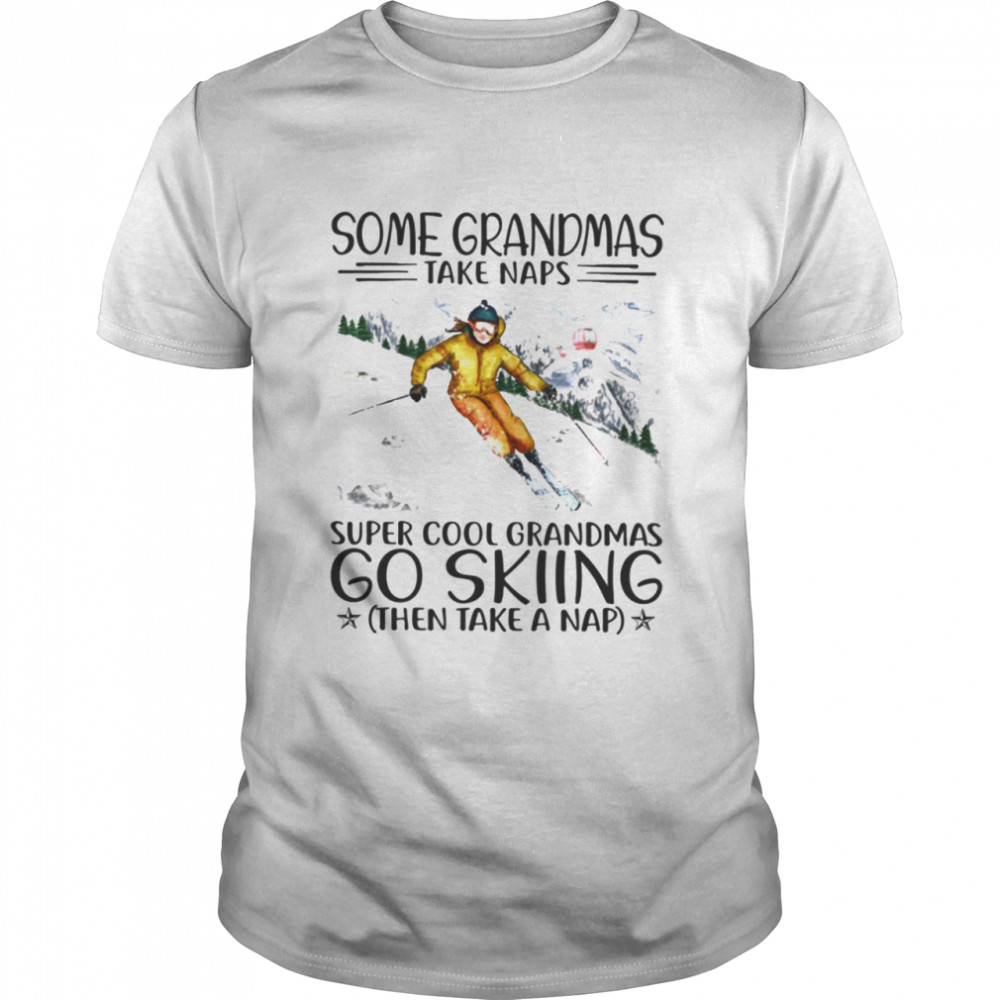 ome Grandmas Take Naps Super Cool grandmas go skiing shirt
