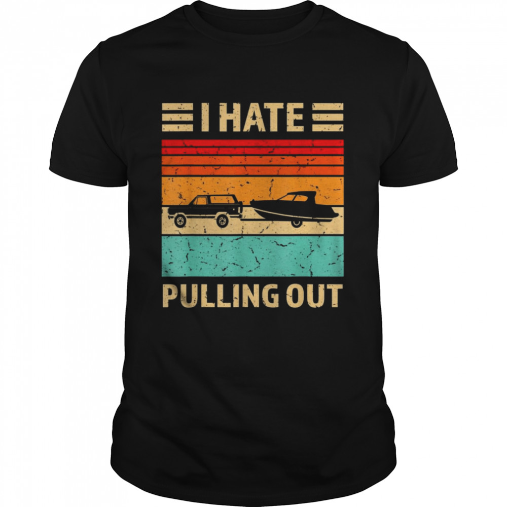 Retro Boating I Hate Pulling Out Boat Captain  Classic Men's T-shirt