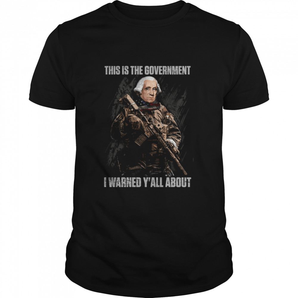 This Is The Government I Warned Y'All About Shirt