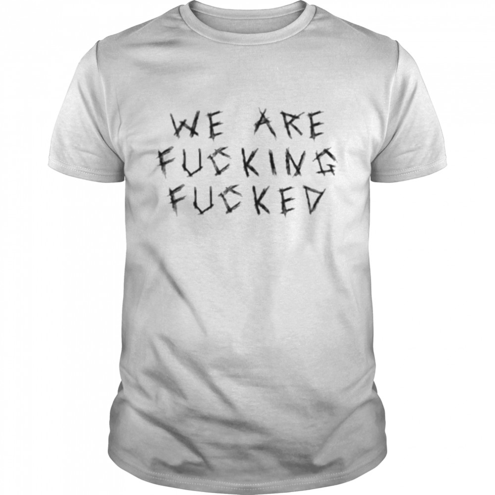 We Are Fucking Fucked  Classic Men's T-shirt