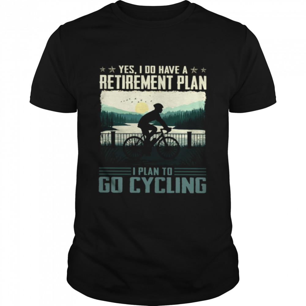 Yes I do retirement plan I plan to go cycling shirt