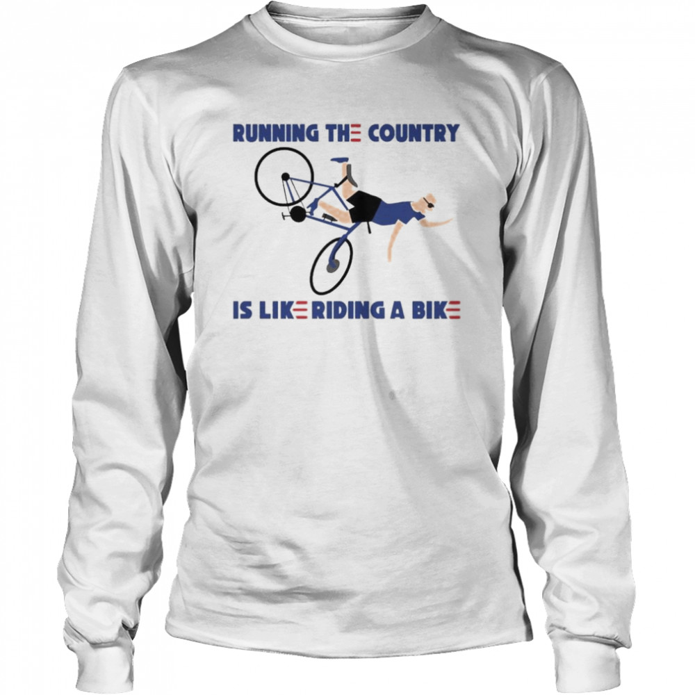 2022 Running The Country Is Like Riding A Bike  Long Sleeved T-shirt
