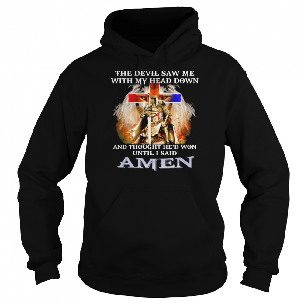2022 The devil Saw Me with My Head Down and thought he’d won until i said Amen shirt Unisex Hoodie