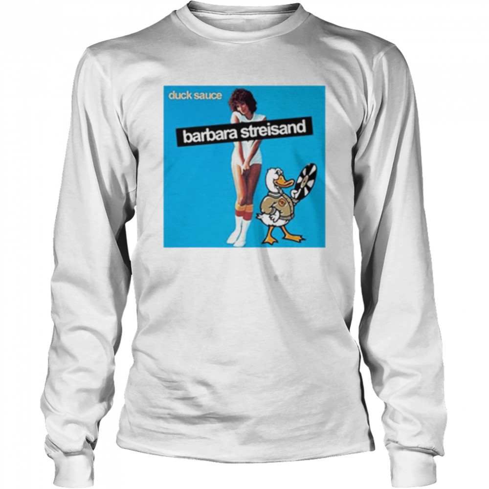 Barbra Streisand Duck Sauce unisex T-shirt 2 Barbra Streisand Duck Sauce unisex T-shirt Long Sleeved T-shirt