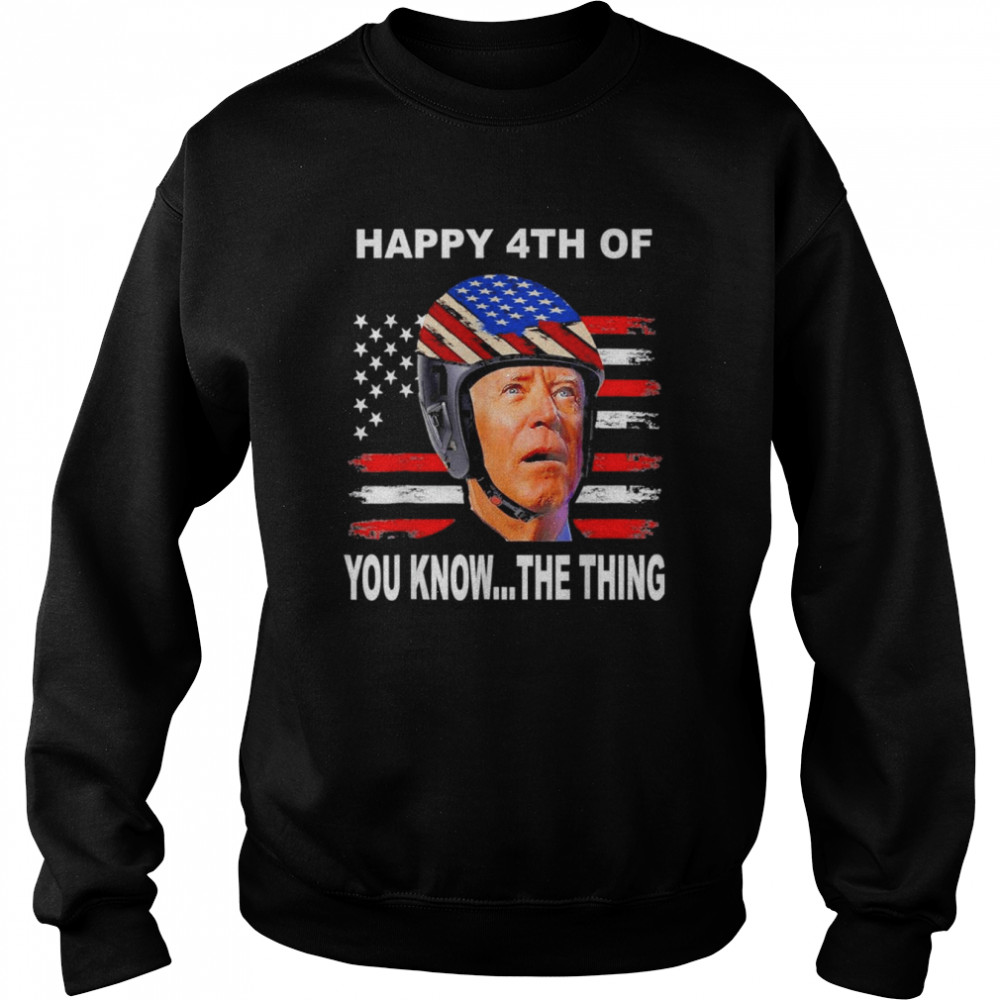 Biden Confused 4th Happy 4th of You Know…The Thing T- Unisex Sweatshirt