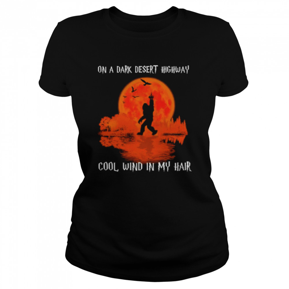Bigfoot on a dark desert highway cool wind in my hair shirt Classic Women's T-shirt