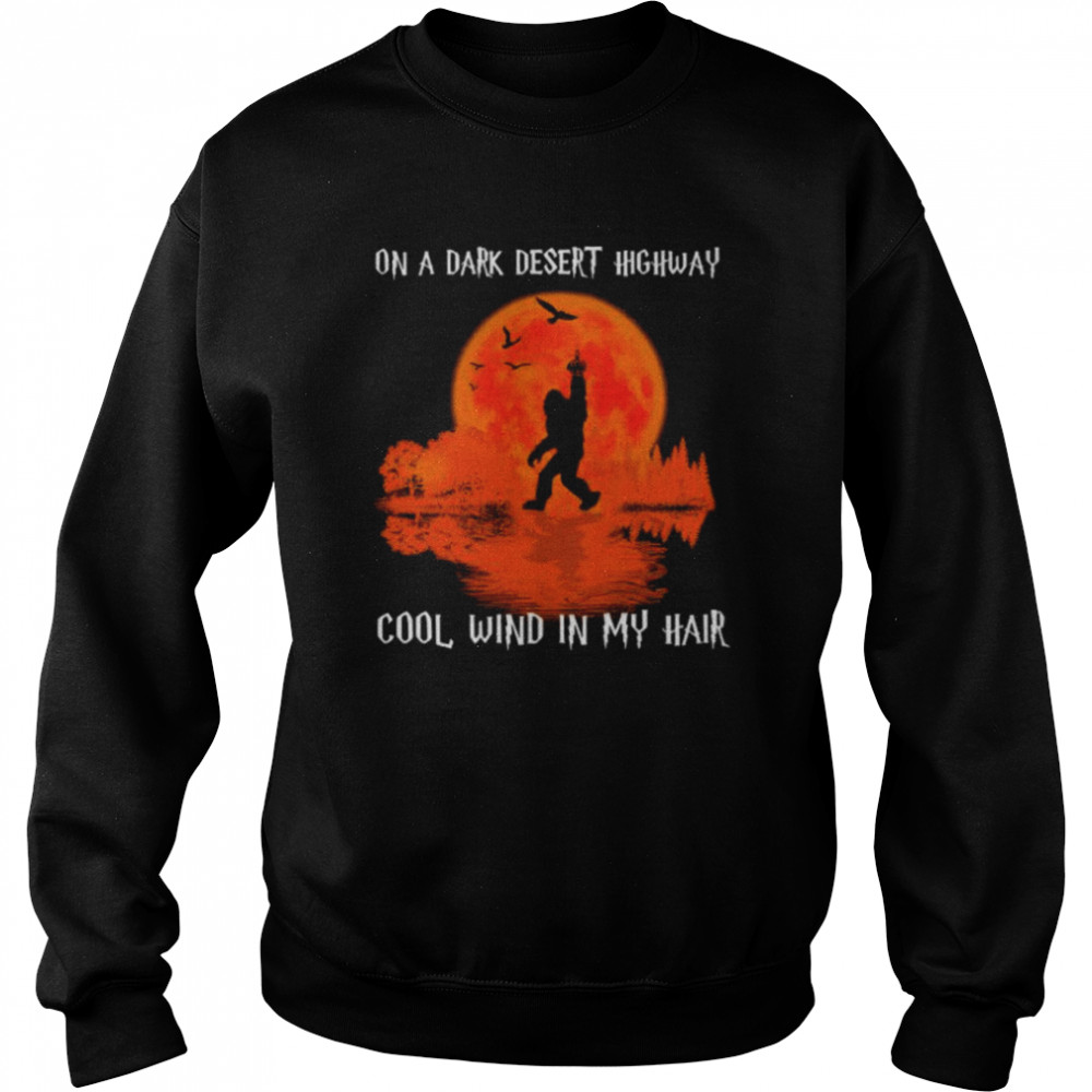 Bigfoot on a dark desert highway cool wind in my hair shirt Unisex Sweatshirt