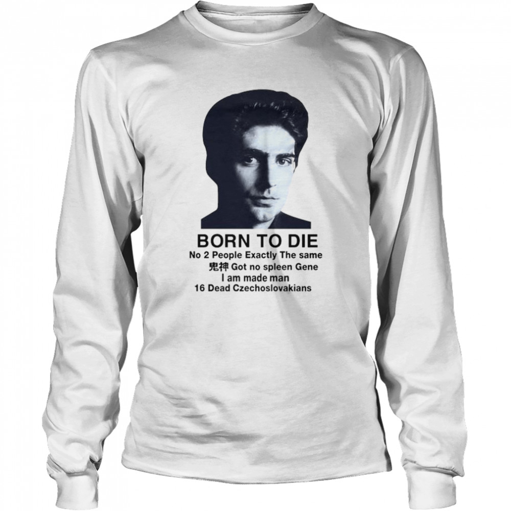 Born to Die No 2 people Exactly the Same shirt Long Sleeved T-shirt