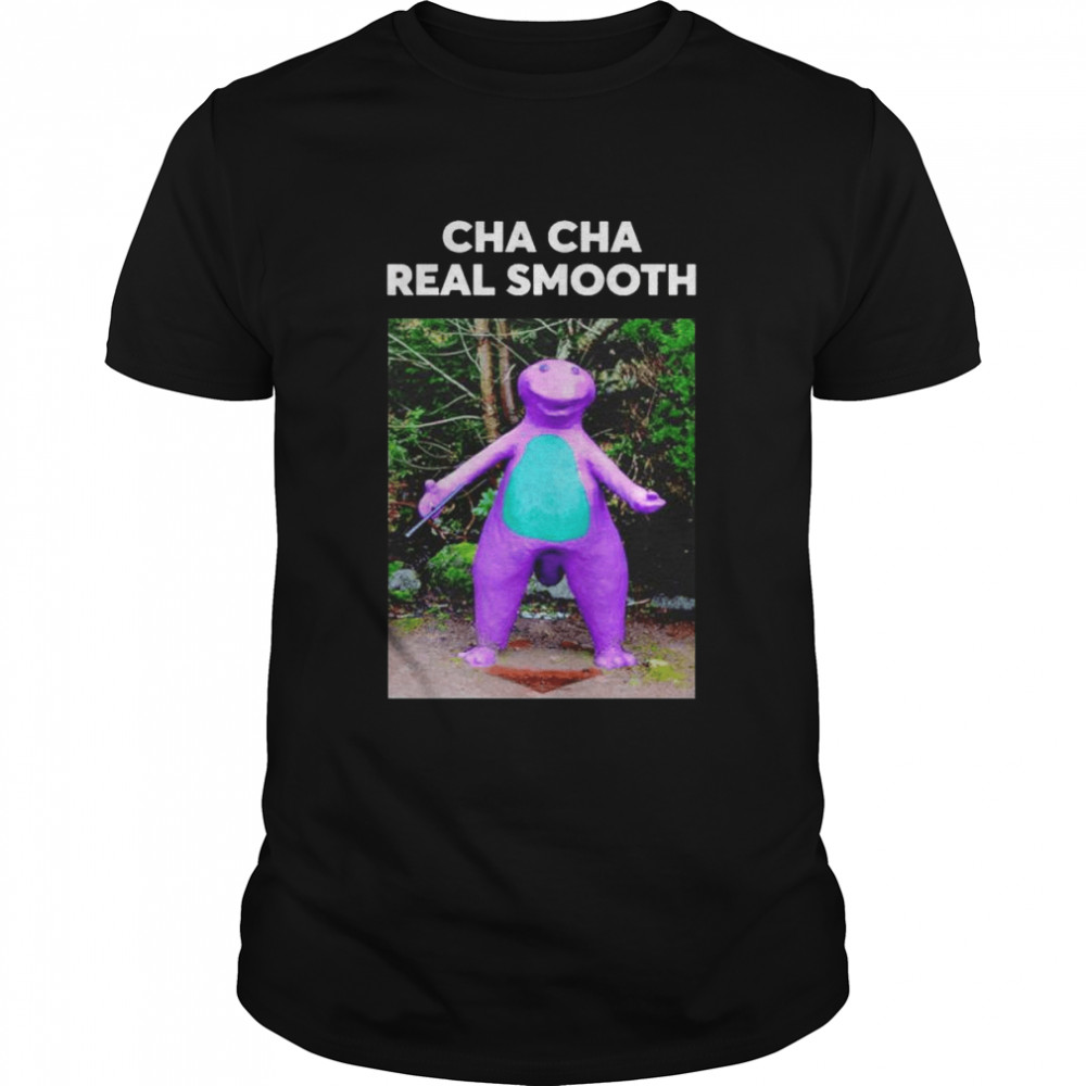Cha Cha Real Smooth Meme Original shirt