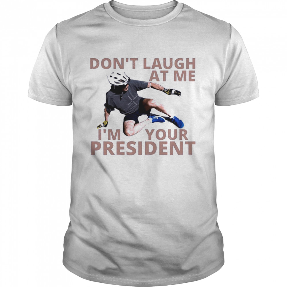 Don’t Laugh At Me I’m Your President Biden Falls Off His Bike  Classic Men's T-shirt