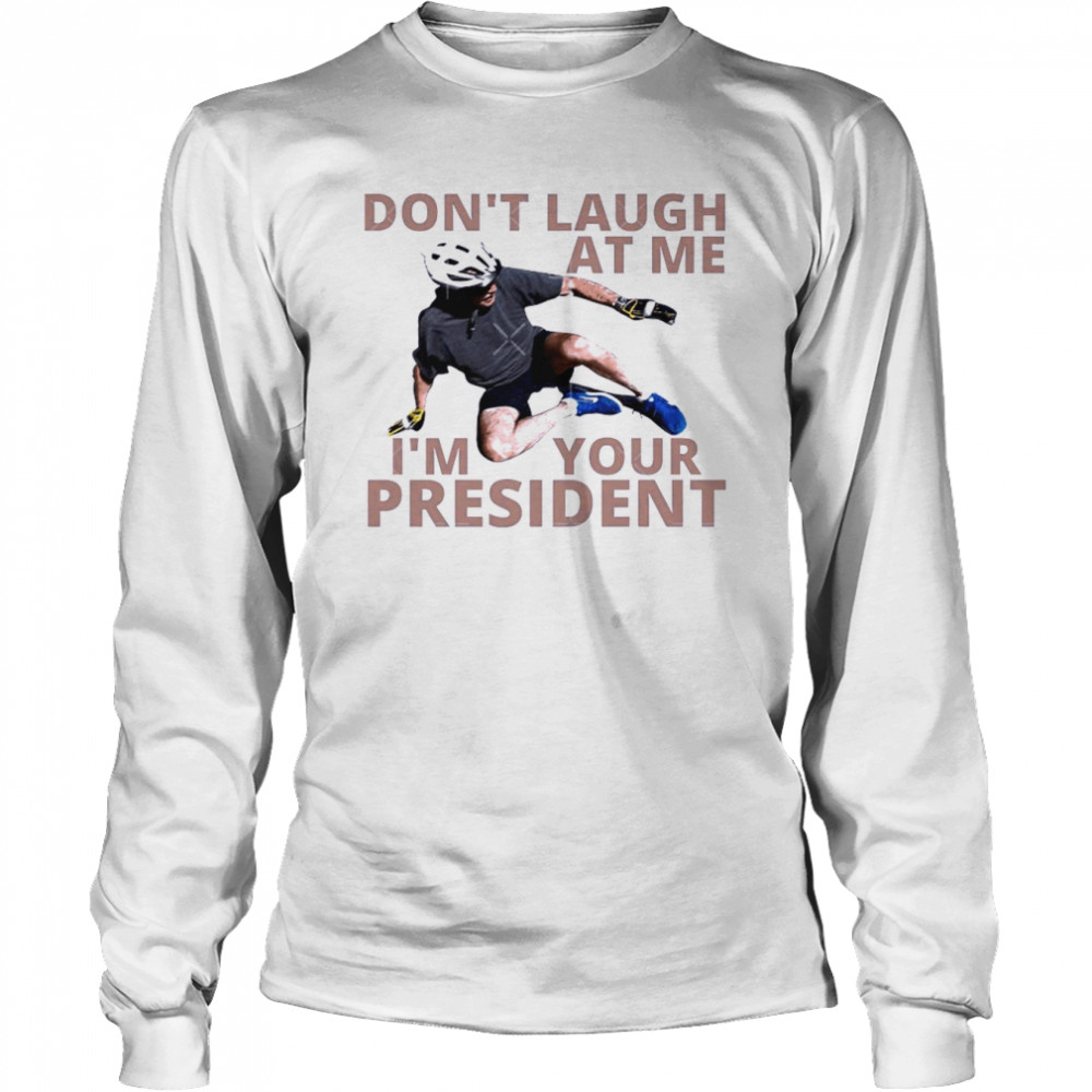 Don’t Laugh At Me I’m Your President Biden Falls Off His Bike  Long Sleeved T-shirt