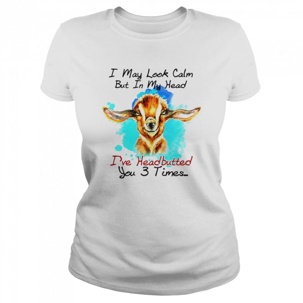 Goat I may look calm but in my head I’ve pecked you 3 times shirt Classic Women's T-shirt