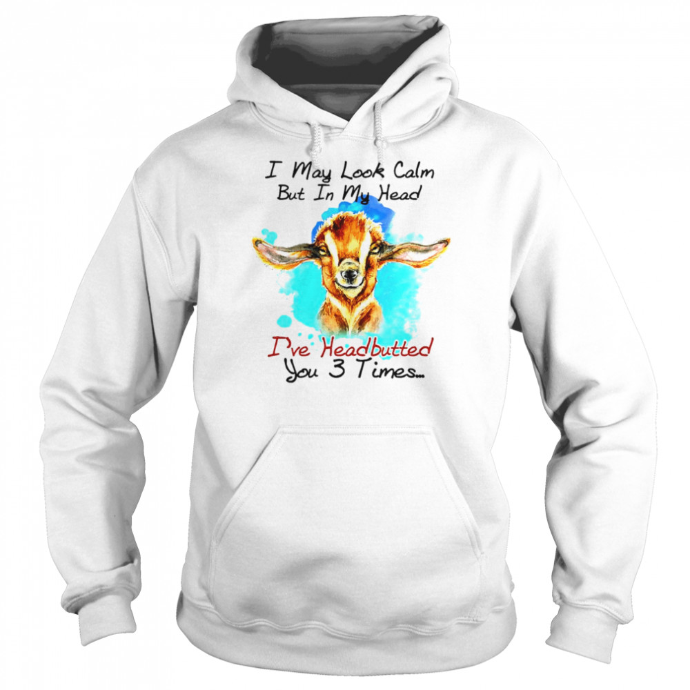 Goat I may look calm but in my head I’ve pecked you 3 times shirt 4 Goat I may look calm but in my head I’ve pecked you 3 times shirt Unisex Hoodie