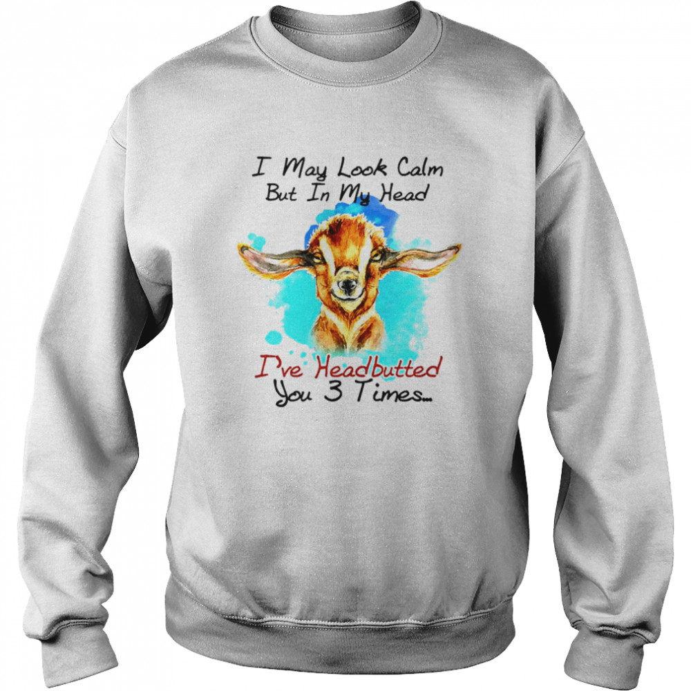Goat I may look calm but in my head I’ve pecked you 3 times shirt 3 Goat I may look calm but in my head I’ve pecked you 3 times shirt Unisex Sweatshirt