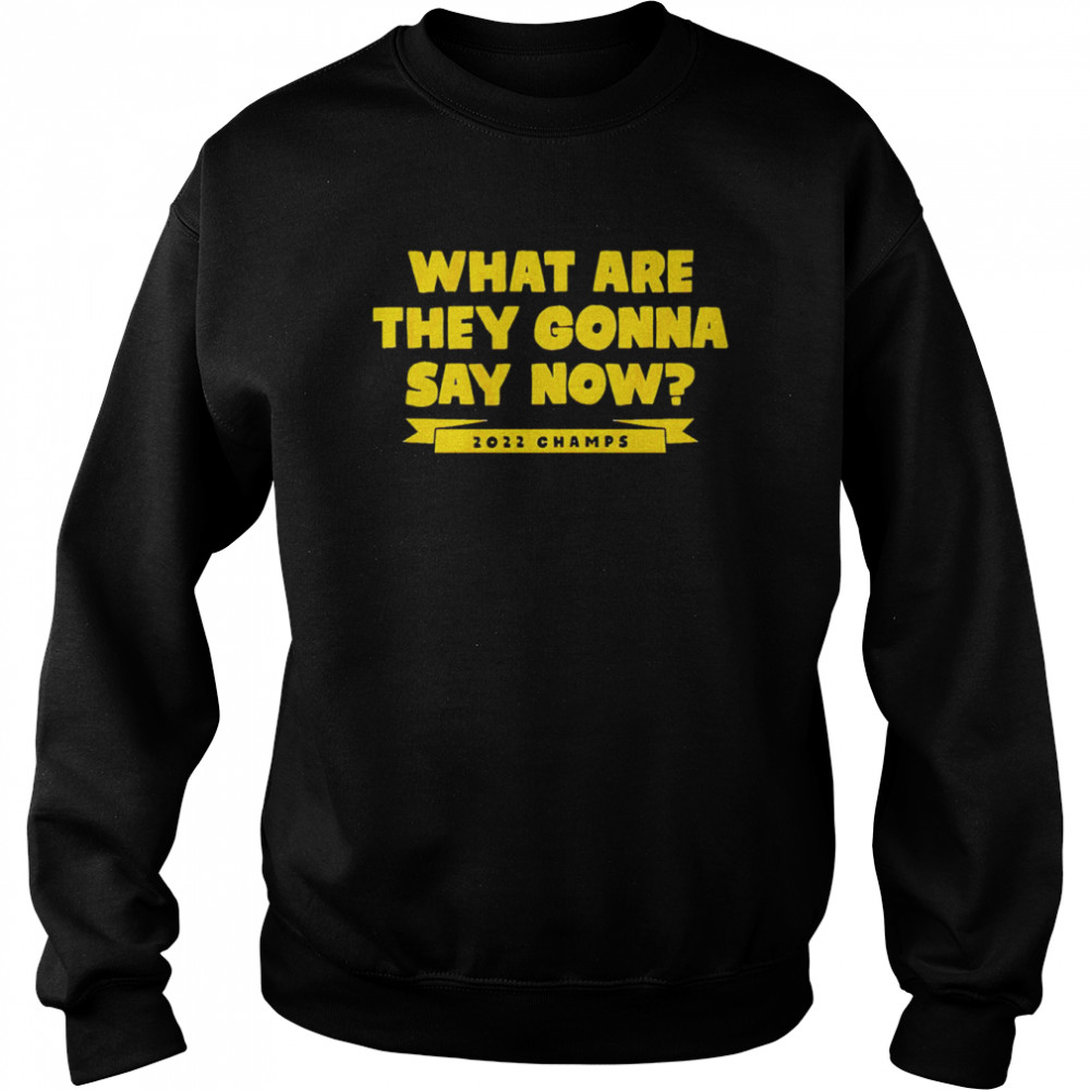 golden state warriors what are they gonna say now shirt unisex sweatshirt