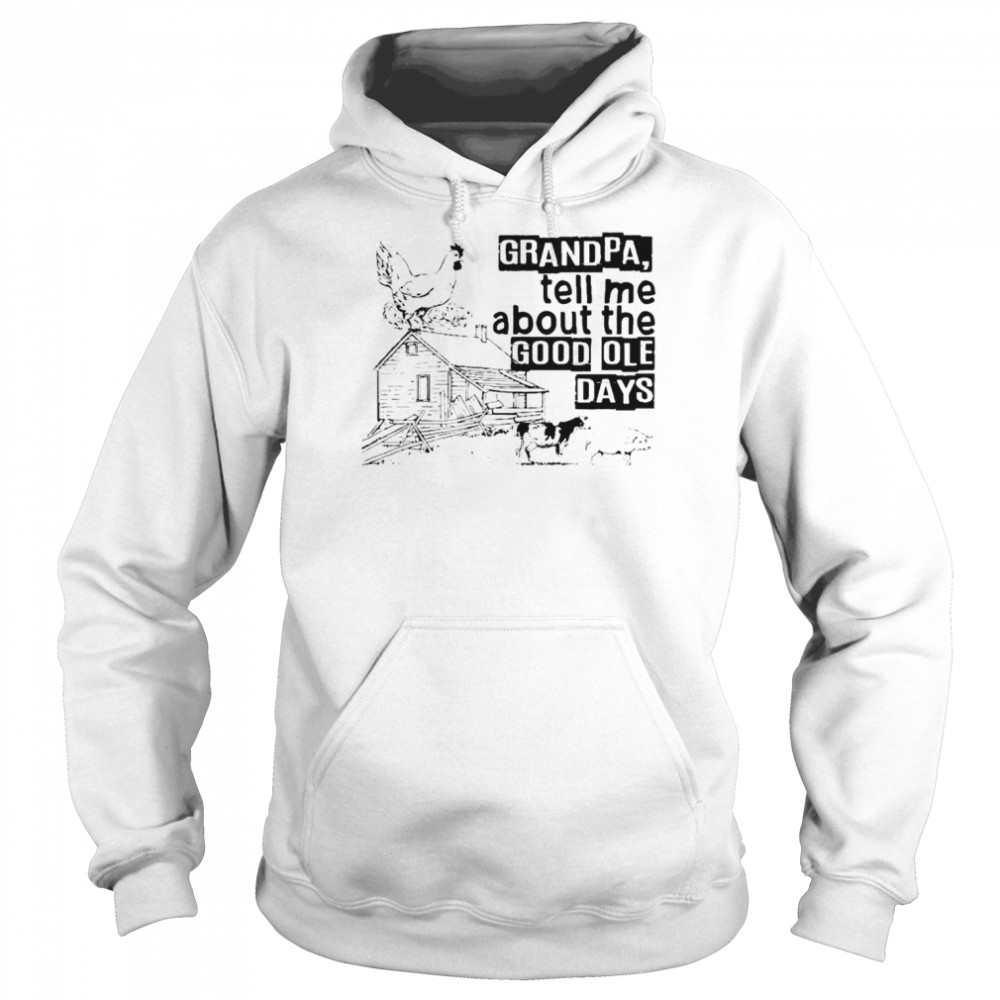 Grandpa tell me about the good ole days unisex T-shirt 4 Grandpa tell me about the good ole days unisex T-shirt Unisex Hoodie