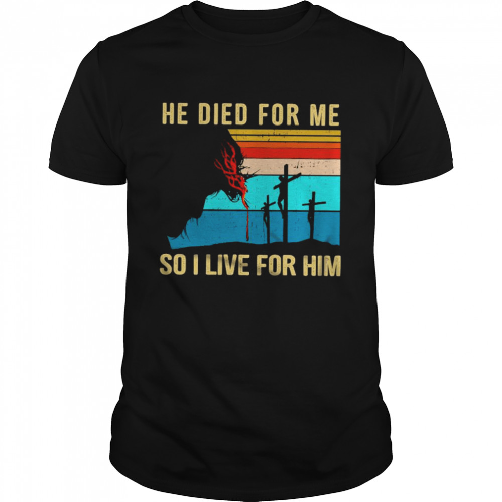 He died For Me So I love for Him vintage shirt Classic Men's T-shirt