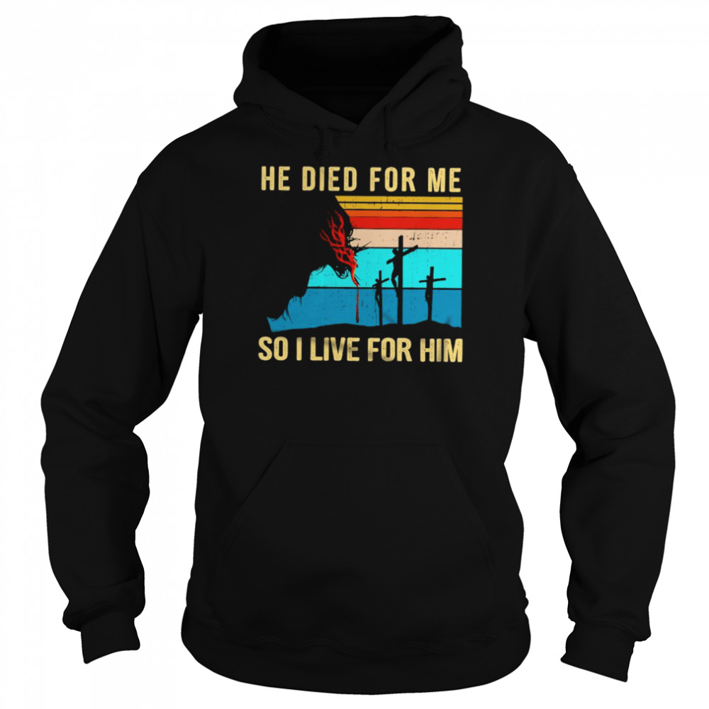 He died For Me So I love for Him vintage shirt 4 He died For Me So I love for Him vintage shirt Unisex Hoodie