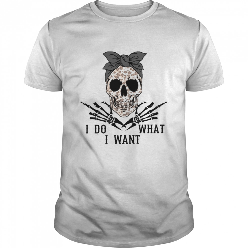 I Do What I Want Skull Shirt