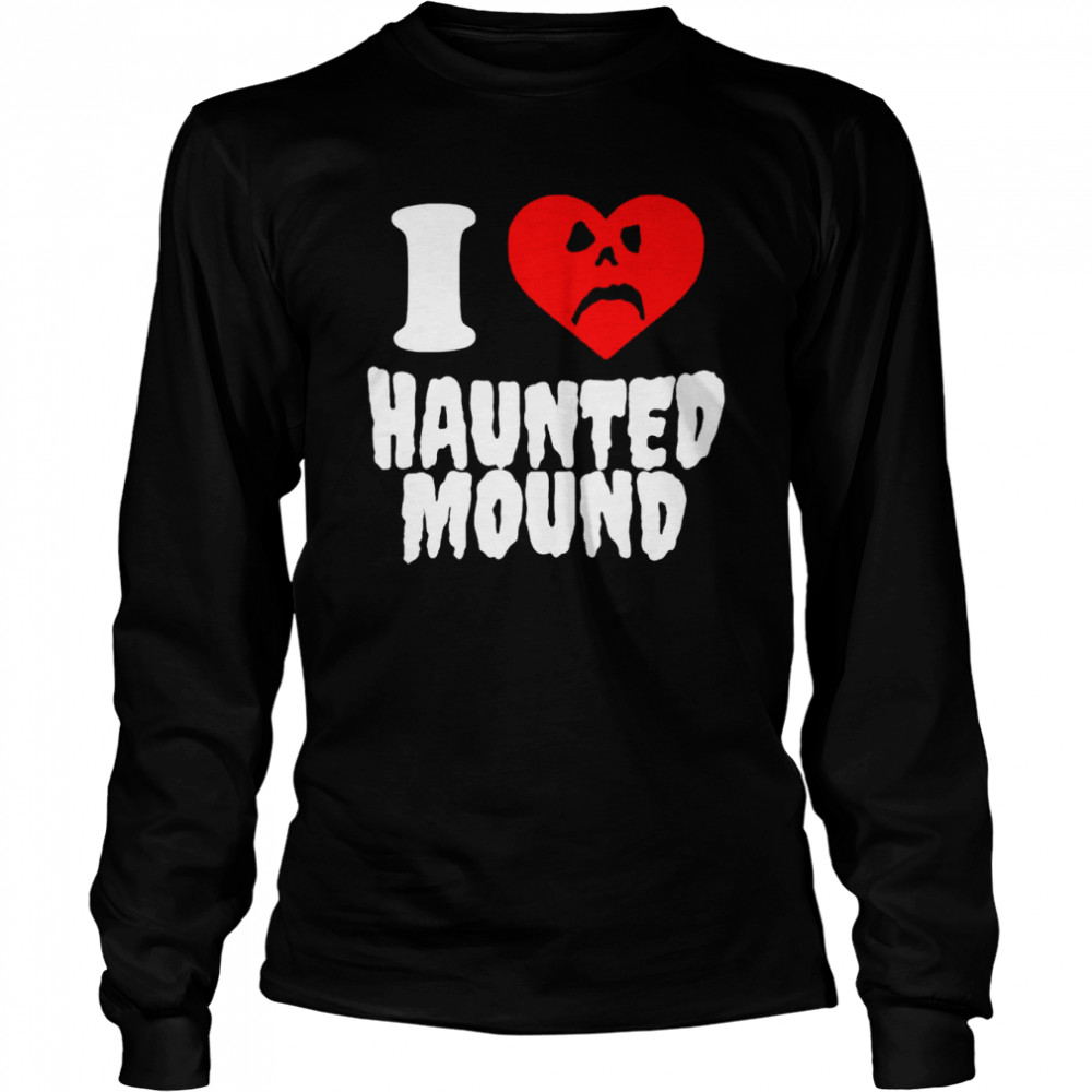 I Love Haunted Mound Sematary shirt 4 I Love Haunted Mound Sematary shirt Long Sleeved T-shirt