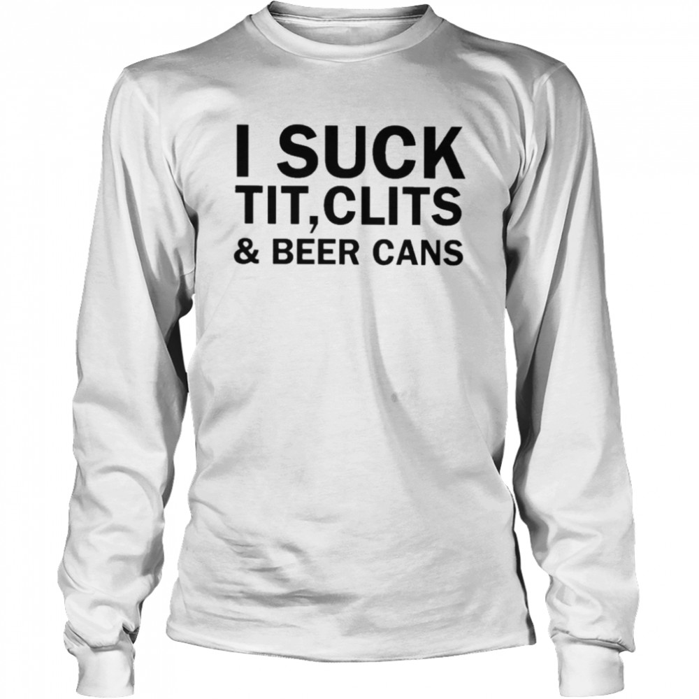 i suck tit clits beer cans shirt long sleeved t shirt