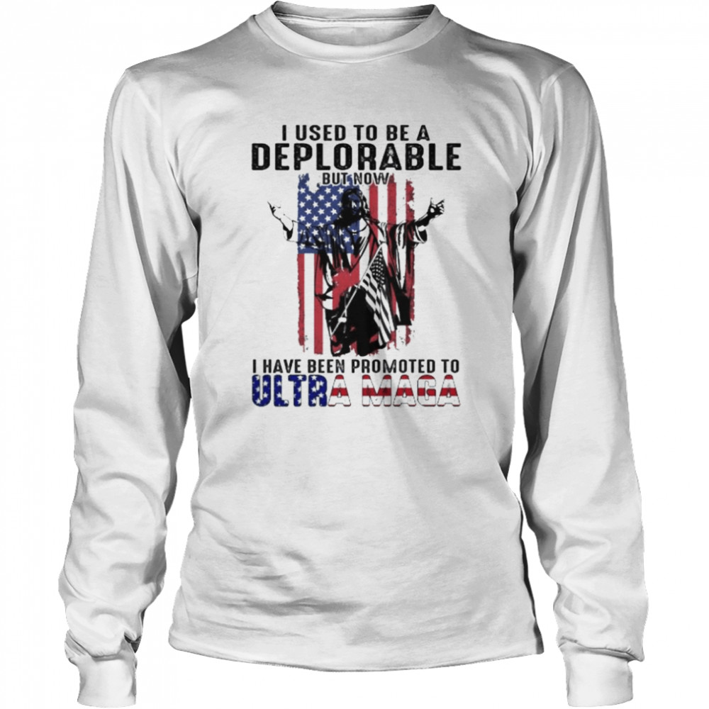 I used to be a deplorable but now I have been promoted to ultra maga American flag shirt 2 I used to be a deplorable but now I have been promoted to ultra maga American flag shirt Long Sleeved T-shirt