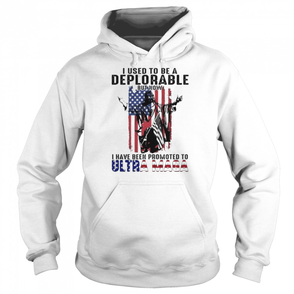 I used to be a deplorable but now I have been promoted to ultra maga American flag shirt Unisex Hoodie