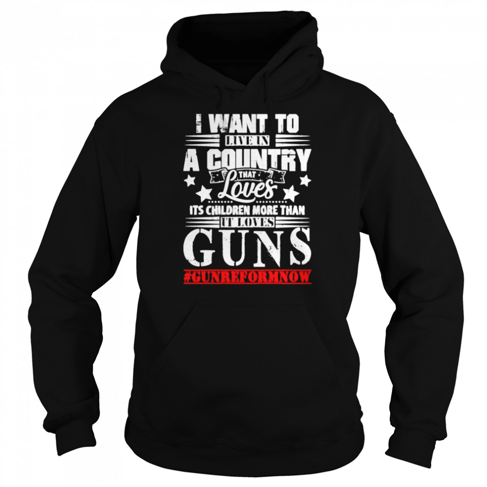 I want to live in a country that loves its children more than it loves guns shirt Unisex Hoodie