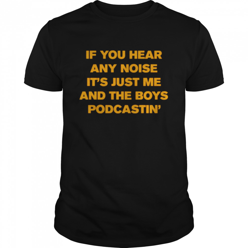 If you hear any noise it’s just me and the boy podcastin shirt Classic Men's T-shirt