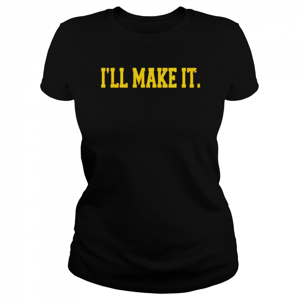 I’ll Make It Shirt 1 I’ll Make It Classic Women's T-shirt