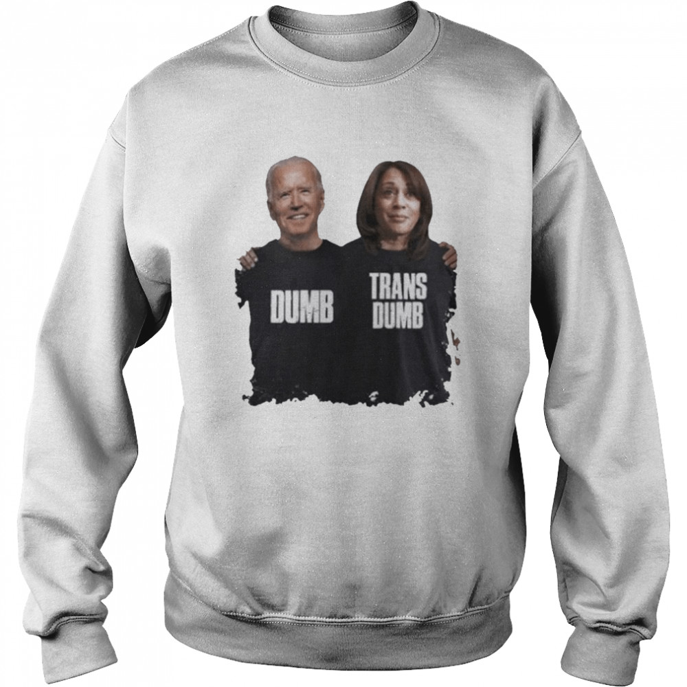 Joe Biden and Kamala Harris dumb trans dumb shirt Unisex Sweatshirt
