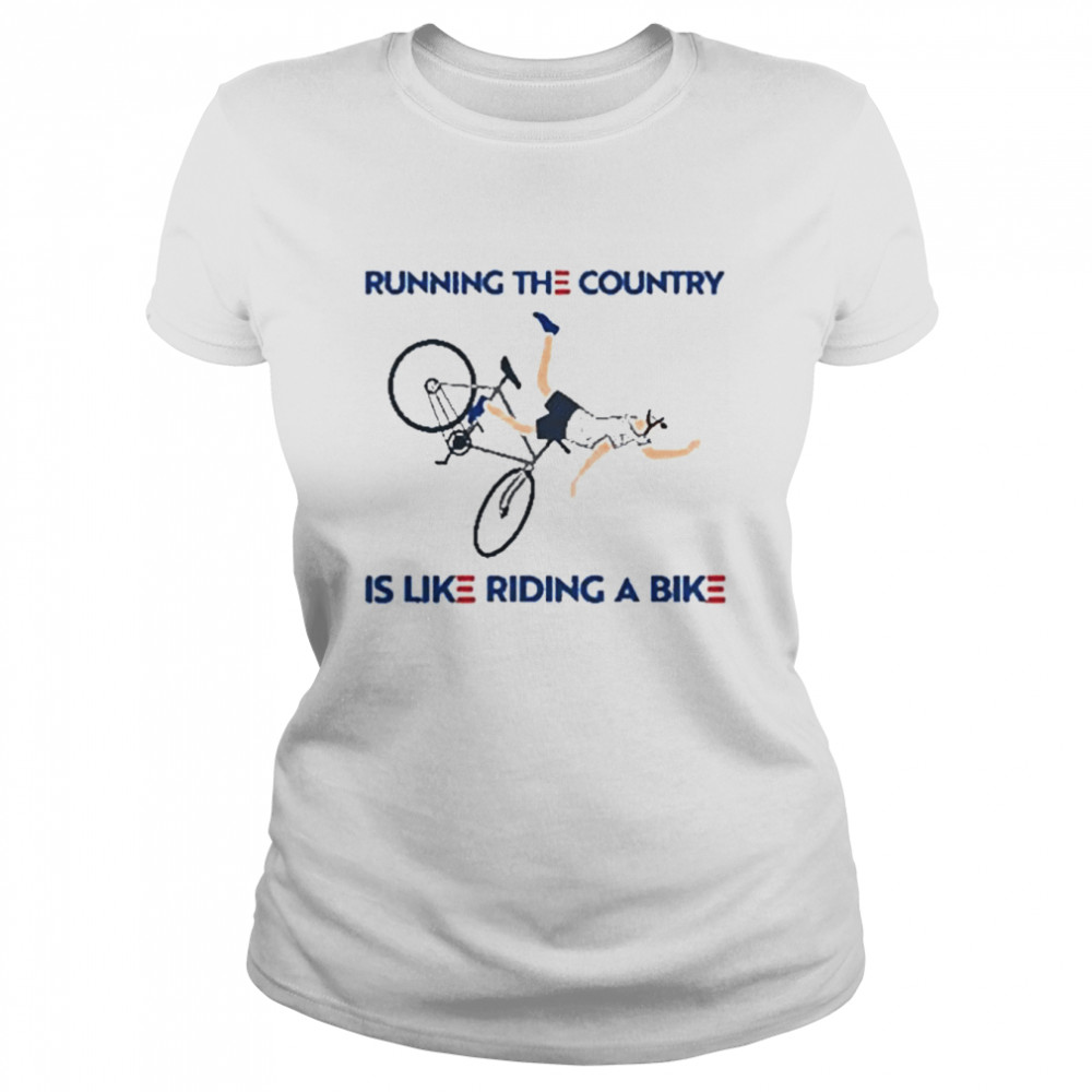 Joe biden running the country is like riding a bike shirt 1 Joe biden running the country is like riding a bike shirt Classic Women's T-shirt