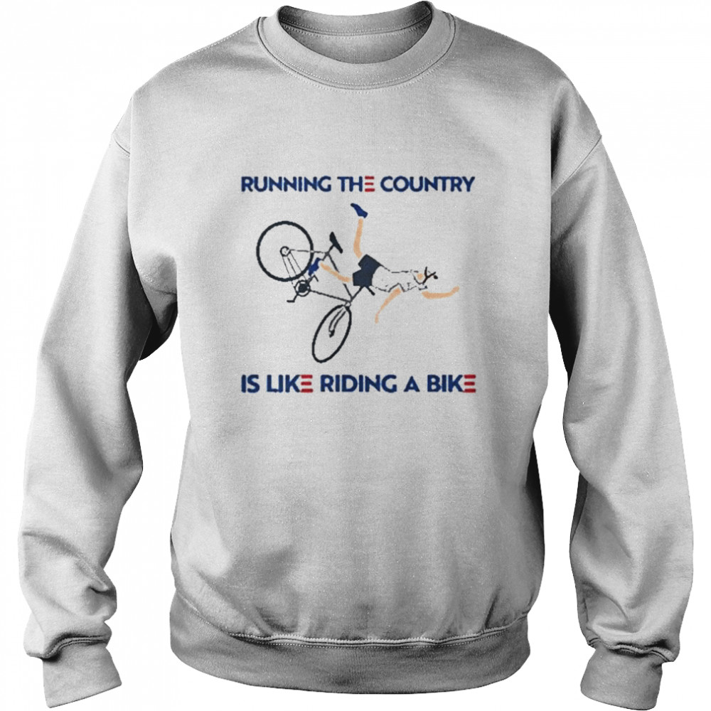 Joe biden running the country is like riding a bike shirt Unisex Sweatshirt