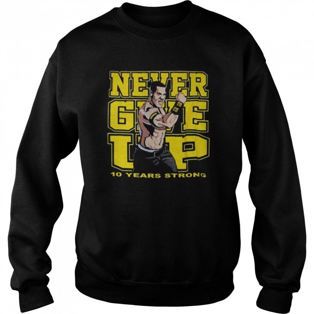 John Cena Wear Nerver Give Up 10 Years Strong  Unisex Sweatshirt