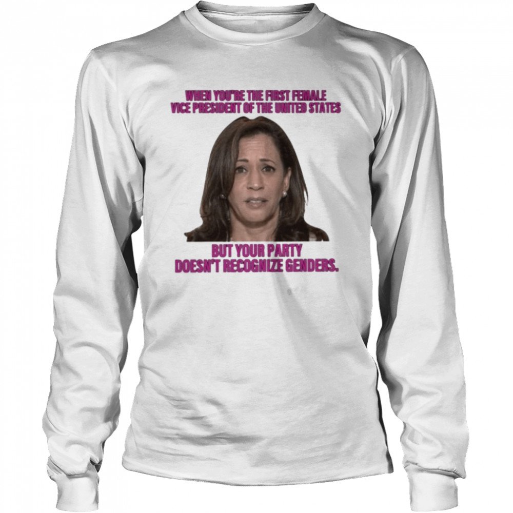 Kamala harris when you’re the first female vice president of the united states shirt Long Sleeved T-shirt