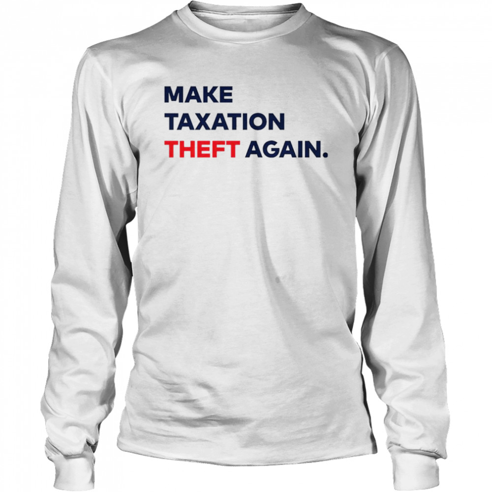 Make Taxation theft again shirt Long Sleeved T-shirt