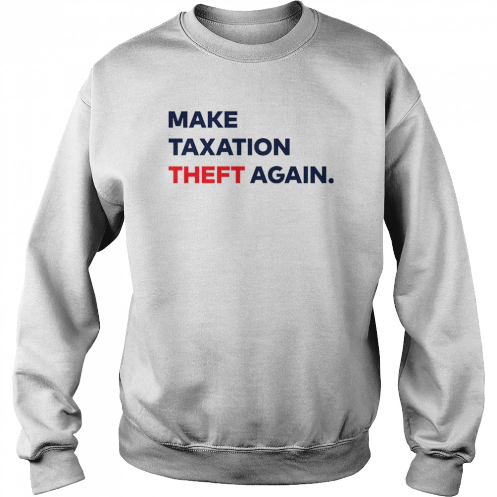 Make Taxation theft again shirt Unisex Sweatshirt