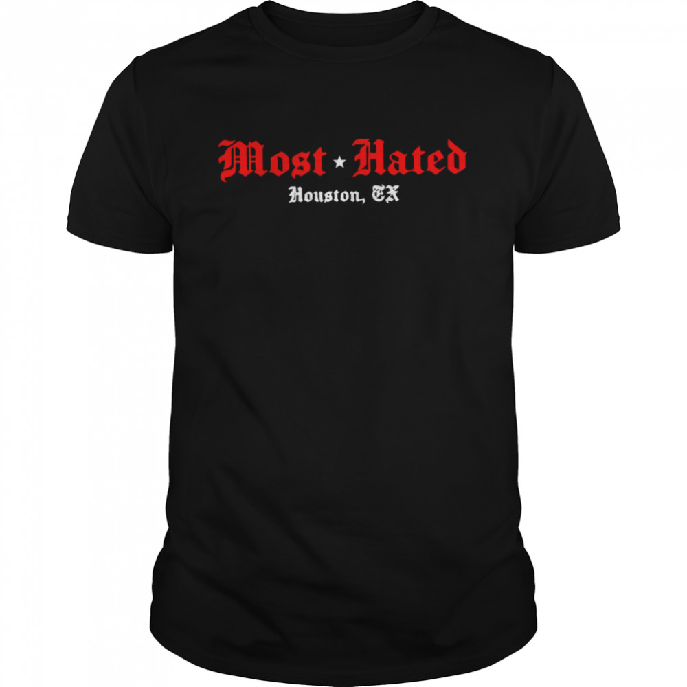 Most Hated Houston Tx 2022 T-shirt