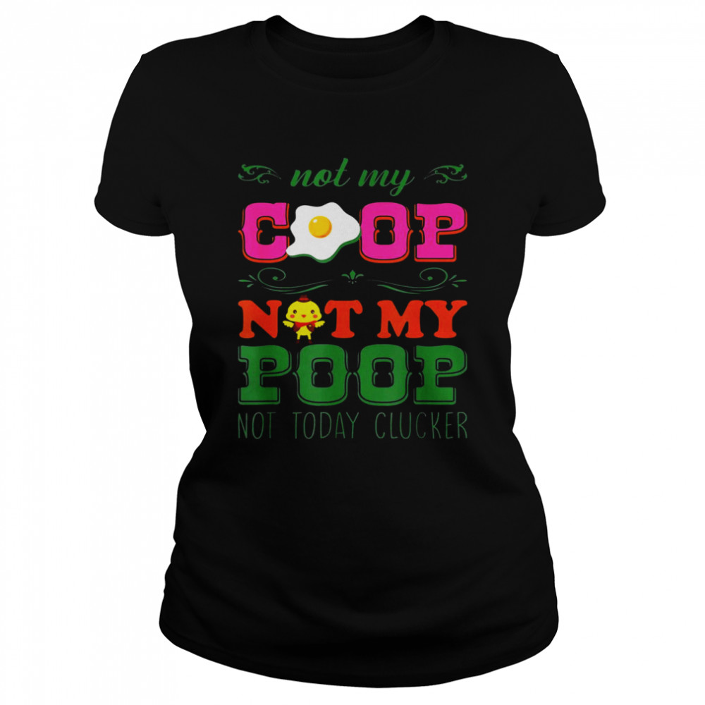 Not My Coop Not My Poop  Classic Women's T-shirt