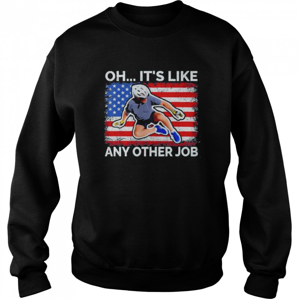 Oh it’s like any other job, Biden falling off bicycle, Biden bike meme Tee  Unisex Sweatshirt