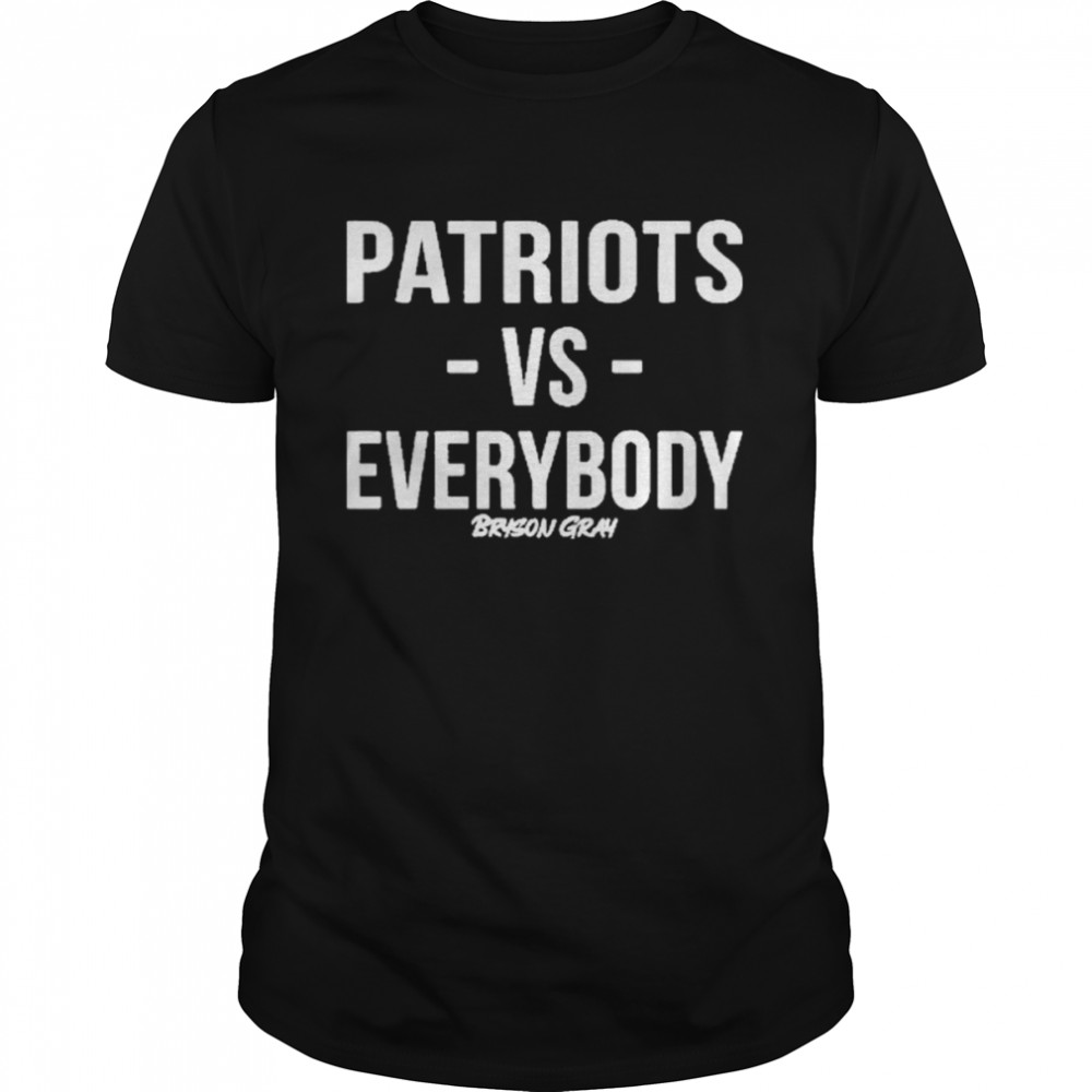 Patriots Vs Everybody Shirt Bryson Gray shirt
