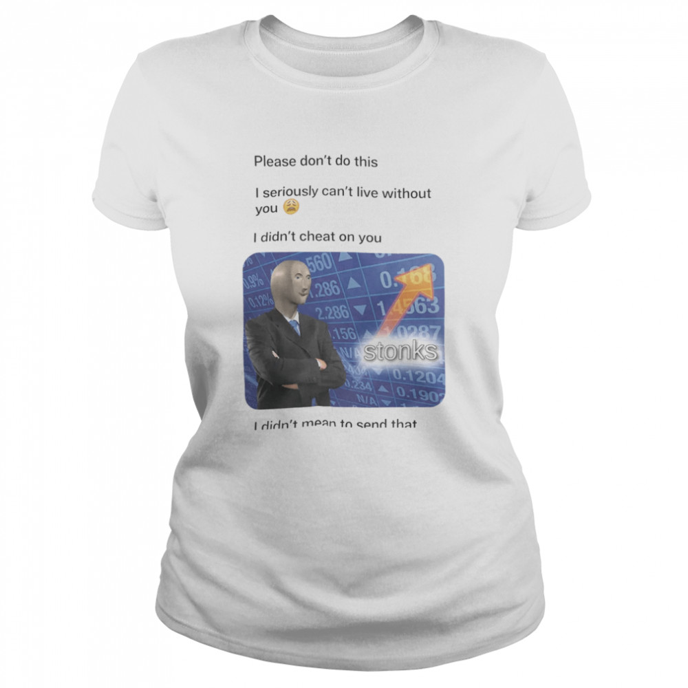 Please Don’t Do This I Seriously Can’t Live Without You Shirt 1 Please Don’t Do This I Seriously Can’t Live Without You Classic Women's T-shirt