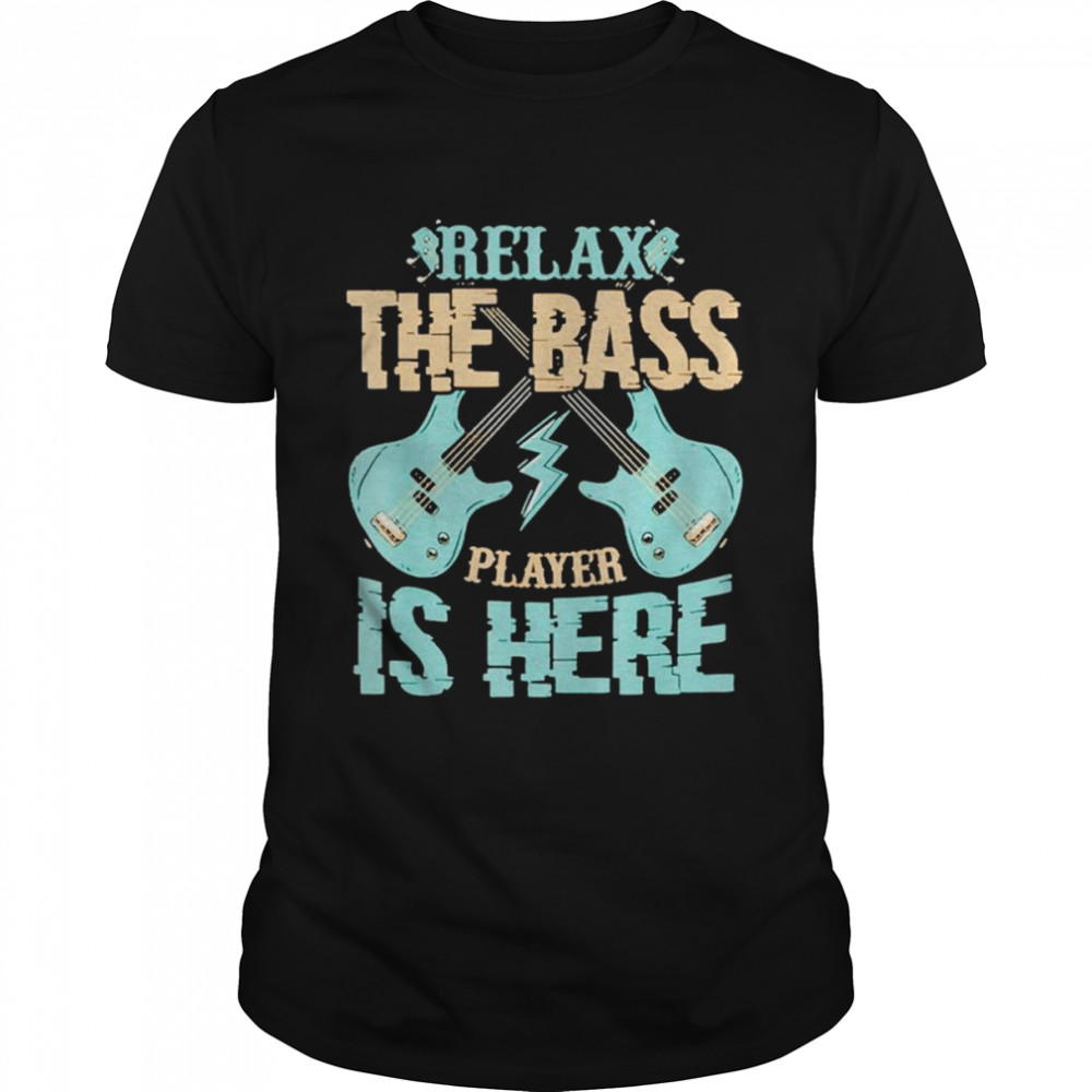 Relax The Bass Player Is Here Bass Guitar Shirt