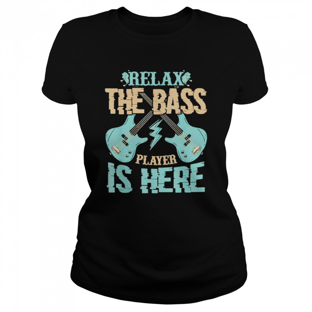 Relax The Bass Player Is Here Bass Guitar shirt Classic Women's T-shirt