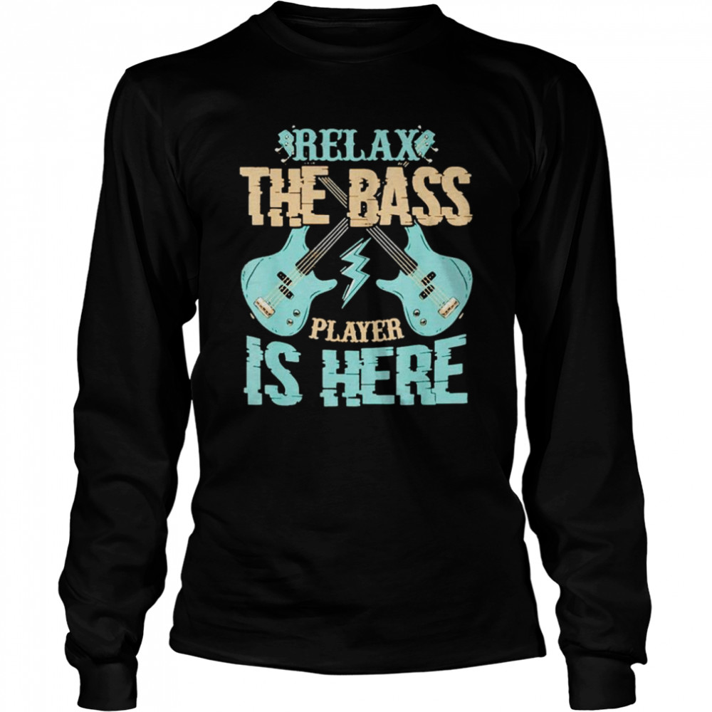 Relax The Bass Player Is Here Bass Guitar shirt Long Sleeved T-shirt